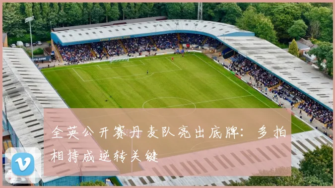全英公开赛丹麦队亮出底牌：多拍相持成逆转关键