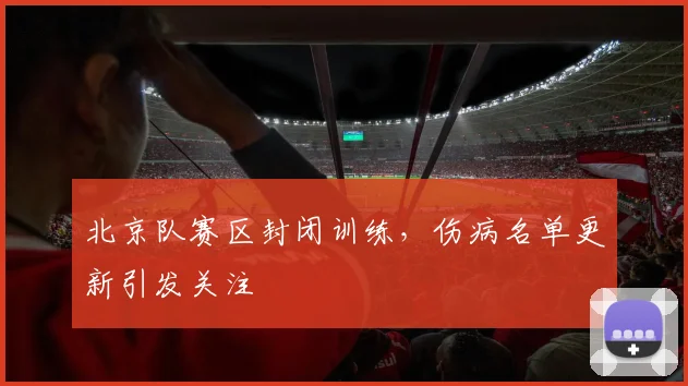 北京队赛区封闭训练，伤病名单更新引发关注